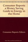 Consumer Reports a Money Saving Guide to Energy in the Home