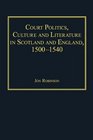 Court Politics Culture and Literature in Scotland and England 15001540