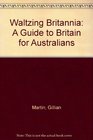 Waltzing Britannia Guide to Britain for Australians