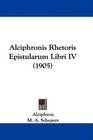 Alciphronis Rhetoris Epistularum Libri IV