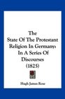 The State Of The Protestant Religion In Germany In A Series Of Discourses