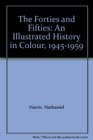 The Forties and Fifties An Illustrated History in Colour 19451959