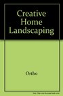 Creative Home Landscaping: How to Plan and Beautify Your Yard With a Guide to More Than 400 Landscape Plants