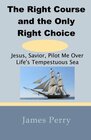 The Right Course and the Only Right Choice Jesus Savior Pilot Me Over Life's Tempestuous Sea
