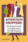 Attention Shoppers  The Woman's Guide to Enlightenment Through Shopping