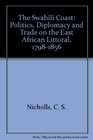 The Swahili Coast Politics Diplomacy and Trade on the East African Littoral 17981856