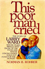 This Poor Man Cried: The Story of Larry Ward
