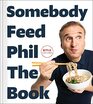 Somebody Feed Phil the Book The Official Companion Book with Photos Stories and Favorite Recipes from Around the World