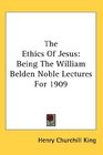 The Ethics Of Jesus Being The William Belden Noble Lectures For 1909