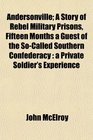 Andersonville A Story of Rebel Military Prisons Fifteen Months a Guest of the SoCalled Southern Confederacy a Private Soldier's Experience