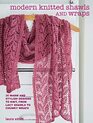 Modern Knitted Shawls and Wraps 35 warm and stylish designs to knit from lacy shawls to chunky wraps