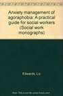 ANXIETY MANAGEMENT OF AGORAPHOBIA A PRACTICAL GUIDE FOR SOCIAL WORKERS