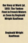 Our Navy at Work  The Yankee Fleet in French Waters as Seen by Reginald Wright Kauffman