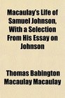 Macaulay's Life of Samuel Johnson With a Selection From His Essay on Johnson