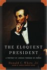 The Eloquent President  A Portrait of Lincoln Through His Words