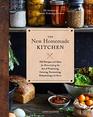 The New Homemade Kitchen 250 Recipes and Ideas for Reinventing the Art of Preserving Canning Fermenting Dehydrating and More