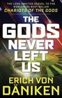The Gods Never Left Us The Long Awaited Sequel to the Worldwide Bestseller Chariots of the Gods