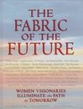 Fabric of the Future Women Visionaries of Today Illuminate the Path to Tomorrow