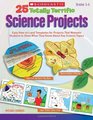 25 Totally Terrific Science Projects Easy Howto's and Templates for Projects That Motivate Students to Show What They Know About Key Science Topics