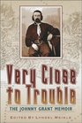 Very Close to Trouble: The Johnny Grant Memoir