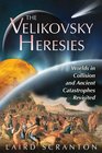 The Velikovsky Heresies Worlds in Collision and Ancient Catastrophes Revisited