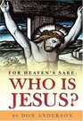 For Heaven's Sake Who Is Jesus