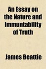 An Essay on the Nature and Immuntability of Truth