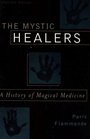The Mystic Healers Revised A History of Magical Medicine
