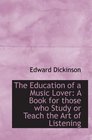 The Education of a Music Lover A Book for those who Study or Teach the Art of Listening
