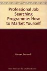 The Professional Job Search Program How to Market Yourself