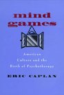 Mind Games American Culture and the Birth of Psychotherapy