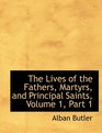 The Lives of the Fathers Martyrs and Principal Saints Volume 1 Part 1