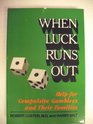 When Luck Runs Out Help for Compulsive Gamblers and Their Families