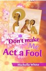 Don't Make Me Act A Fool
