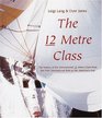 The 12 Metre Class The History of the International 12 Metre Class from the First International Rule to the America's Cup