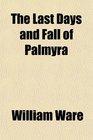 The Last Days and Fall of Palmyra