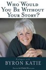 Who Would You Be Without Your Story Dialogues with Byron Katie