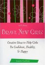 Brave New Girls 2nd Edition Creative Ideas to Help Girls be Confident Healthy and Happy