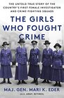 The Girls Who Fought Crime The Untold True Story of the Country's First Female Investigator and Her Crime Fighting Squad