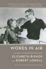 Words in Air The Complete Correspondence Between Elizabeth Bishop and Robert Lowell