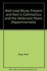 Wellread Muse Present and Past in Callimachus and the Hellenistic Poets