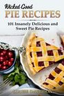 Wicked Good Pie Recipes 101 Insanely Delicious and Sweet Pie Recipes