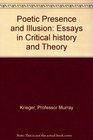 Poetic Presence and Illusion Essays in Critical history and Theory