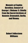 Memoirs of Sophia Dorothea Consort of George I  Chiefly From the Secret Archives of Hanover Brunswick Berlin and Vienna
