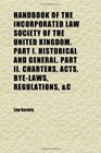 Handbook of the Incorporated Law Society of the United Kingdom Part I Historical and General Part Ii Charters Acts ByeLaws Regulations