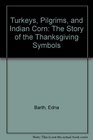 Turkeys Pilgrims and Indian Corn The Story of the Thanksgiving Symbols