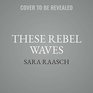 These Rebel Waves The Stream Raiders Series book 1