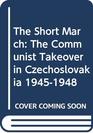 The Short March The Communist Takeover in Czechoslovakia 19451948