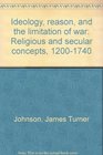 Ideology reason and the limitation of war Religious and secular concepts 12001740