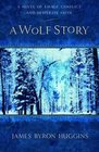 A Wolf Story A Novel of Savage Conflict and Desperate Faith